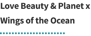 Love Beauty & Planet x Wings of the Ocean :  engagez-vous pour les océans ! 