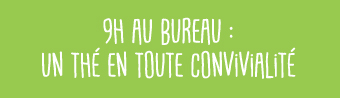 9h Au bureau : un thé en toute convivialité