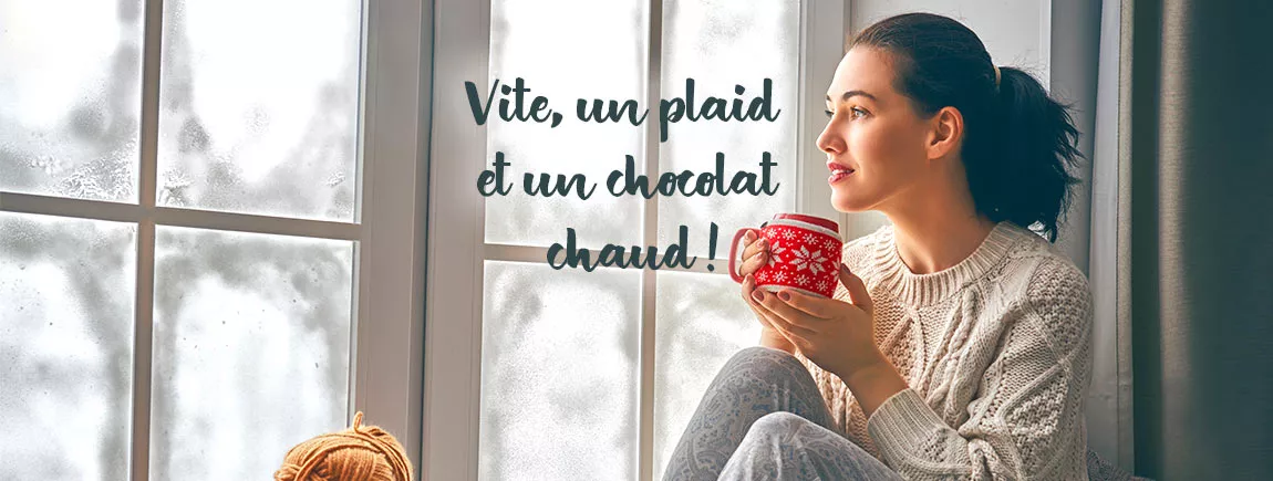 Vite, un plaid et un chocolat chaud !