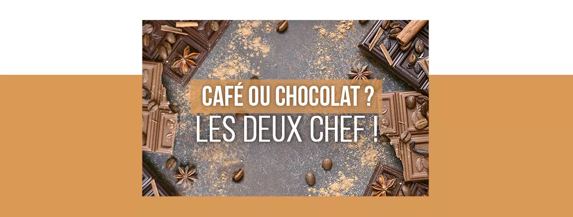 Café ou chocolat ? Les deux, chef !